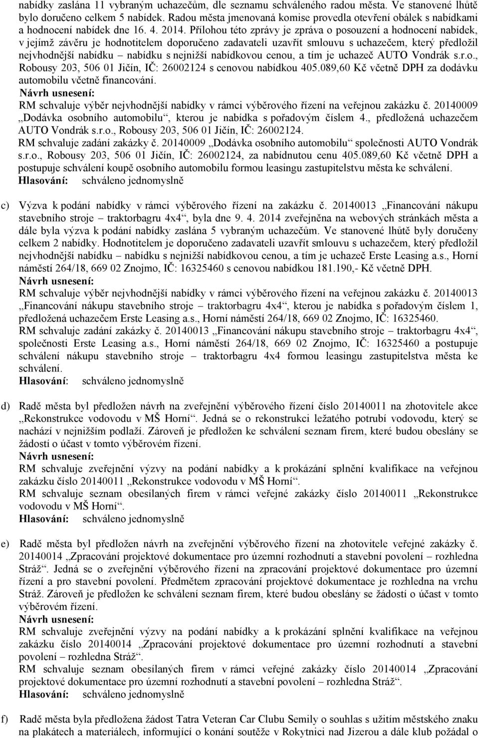 Přílohou této zprávy je zpráva o posouzení a hodnocení nabídek, v jejímž závěru je hodnotitelem doporučeno zadavateli uzavřít smlouvu s uchazečem, který předložil nejvhodnější nabídku nabídku s