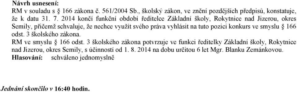 vyhlásit na tuto pozici konkurs ve smyslu 166 odst. 3 školského zákona. RM ve smyslu 166 odst.