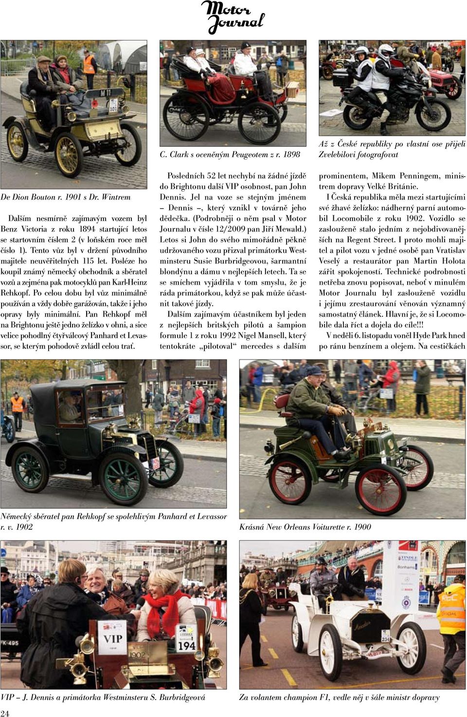 Po celou dobu byl vůz minimálně používán a vždy dobře garážován, takže i jeho opravy byly minimální.