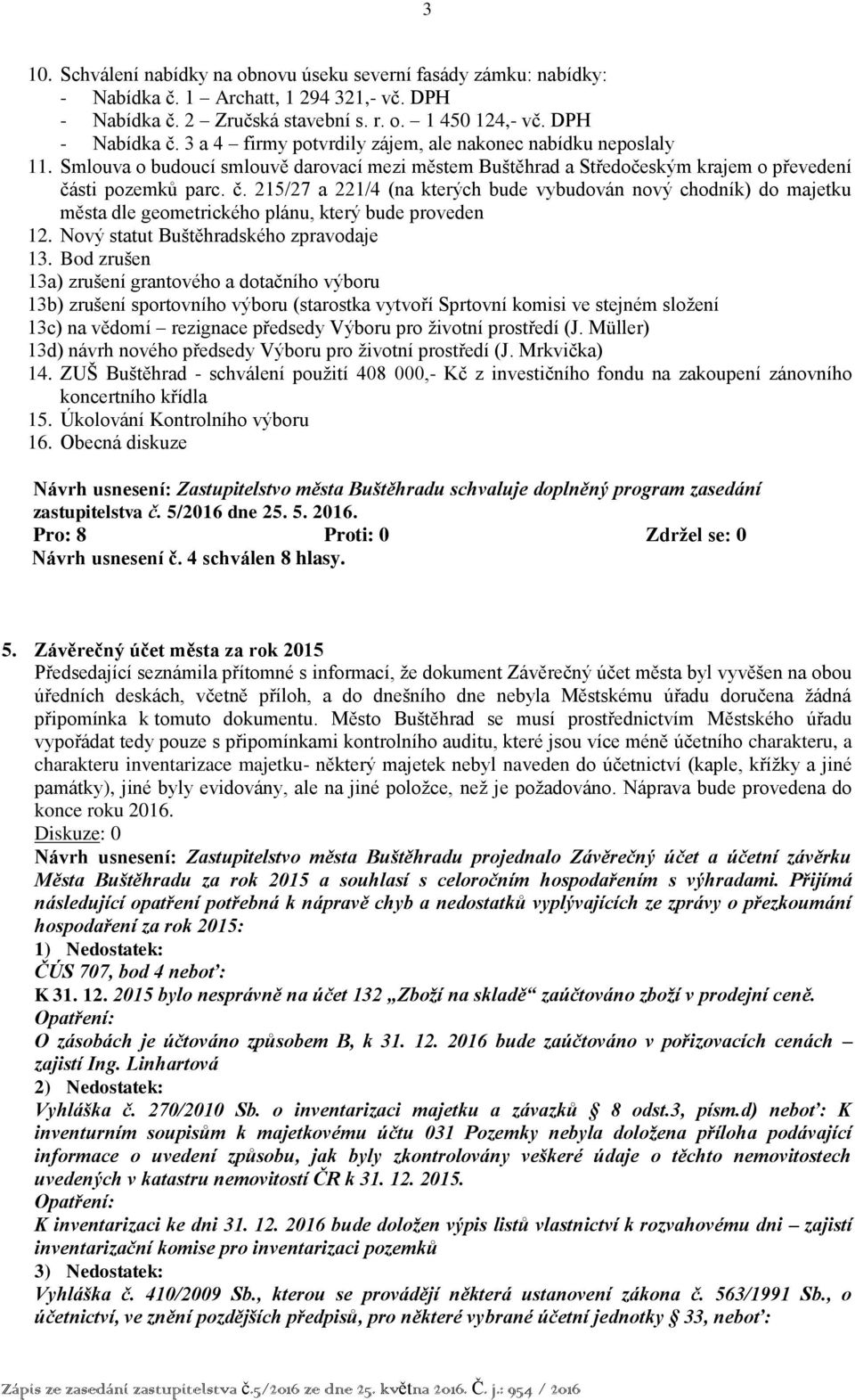 sti pozemků parc. č. 215/27 a 221/4 (na kterých bude vybudován nový chodník) do majetku města dle geometrického plánu, který bude proveden 12. Nový statut Buštěhradského zpravodaje 13.