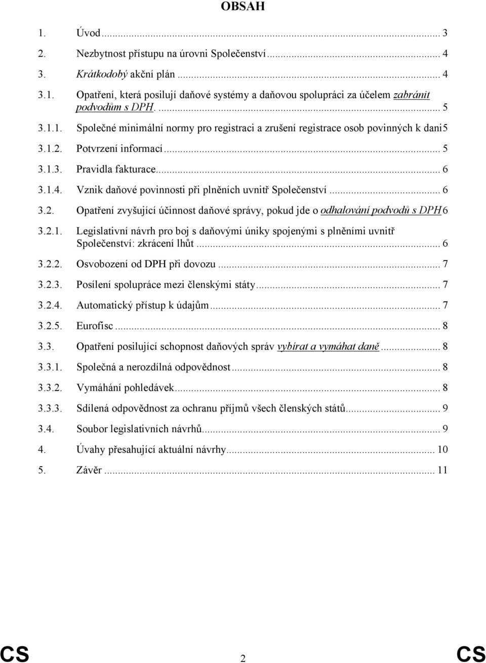 Vznik daňové povinnosti při plněních uvnitř Společenství... 6 3.2. Opatření zvyšující účinnost daňové správy, pokud jde o odhalování podvodů s DPH6 3.2.1.