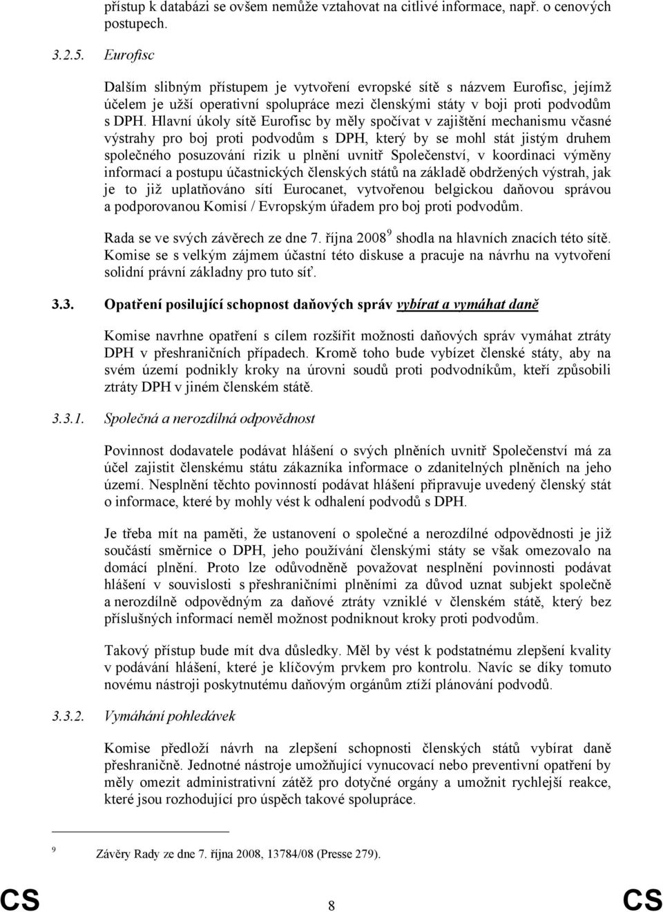 Hlavní úkoly sítě Eurofisc by měly spočívat v zajištění mechanismu včasné výstrahy pro boj proti podvodům s DPH, který by se mohl stát jistým druhem společného posuzování rizik u plnění uvnitř