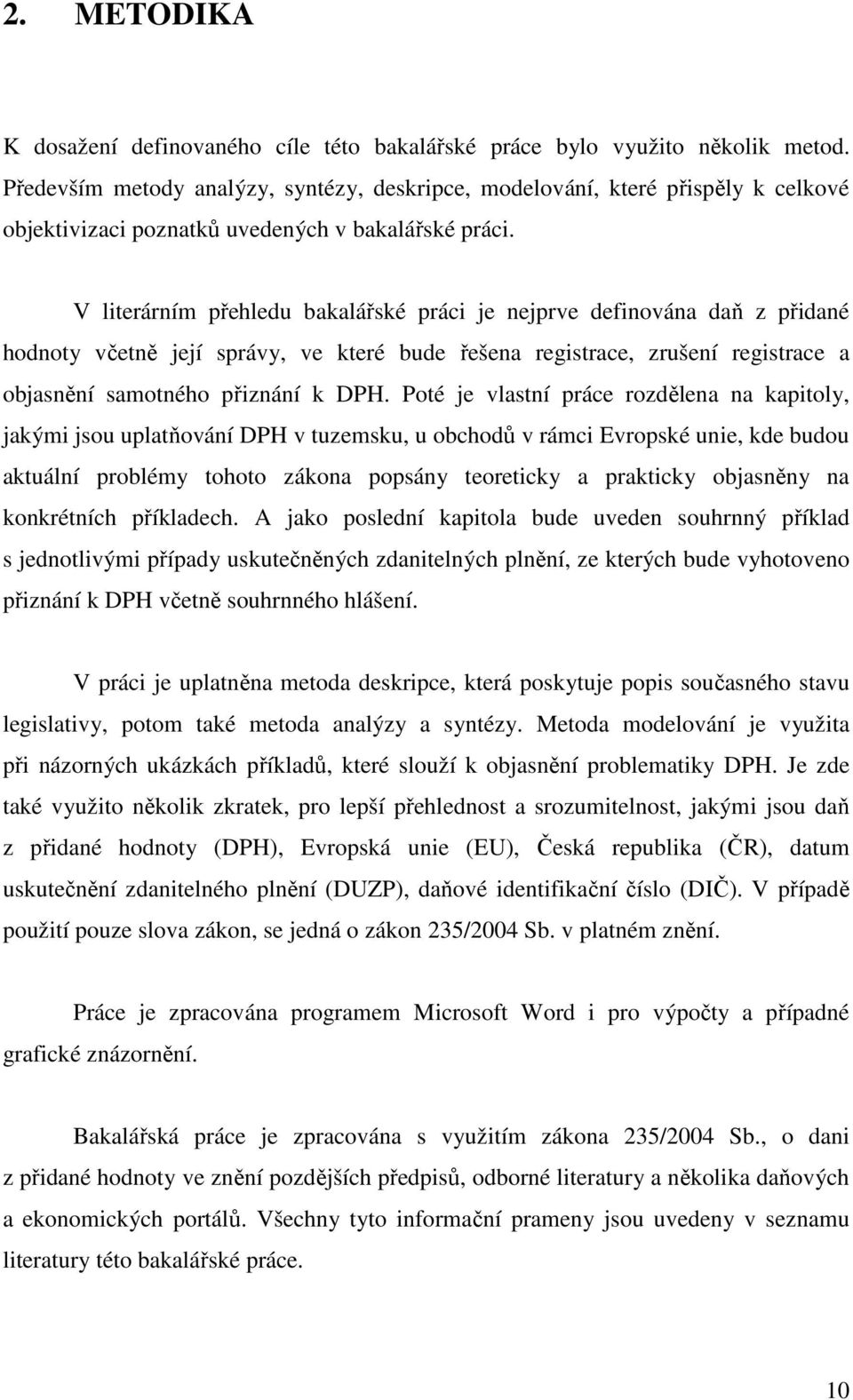 V literárním přehledu bakalářské práci je nejprve definována daň z přidané hodnoty včetně její správy, ve které bude řešena registrace, zrušení registrace a objasnění samotného přiznání k DPH.