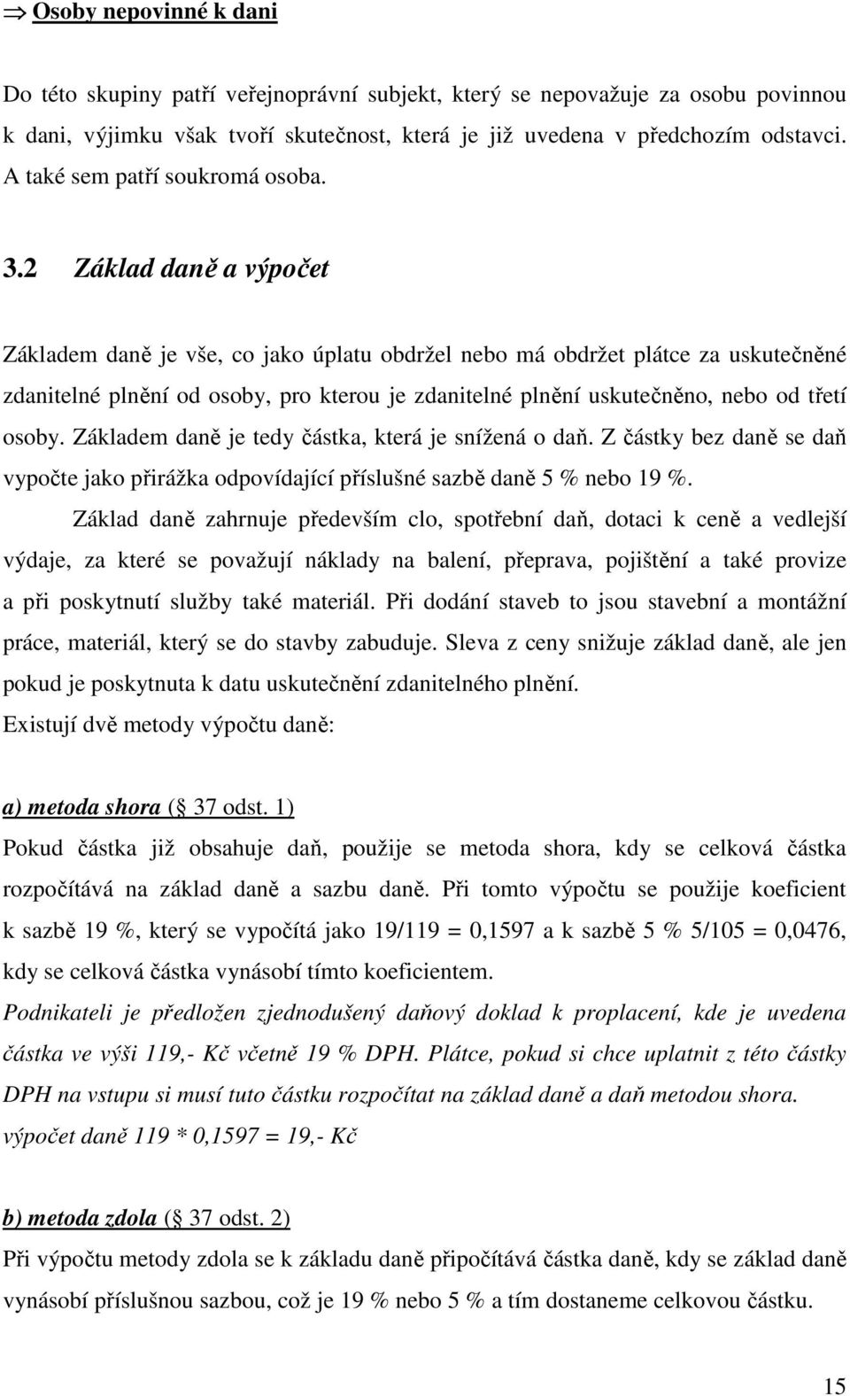 2 Základ daně a výpočet Základem daně je vše, co jako úplatu obdržel nebo má obdržet plátce za uskutečněné zdanitelné plnění od osoby, pro kterou je zdanitelné plnění uskutečněno, nebo od třetí osoby.