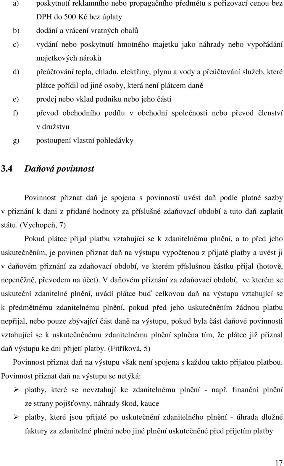 jeho části f) převod obchodního podílu v obchodní společnosti nebo převod členství v družstvu g) postoupení vlastní pohledávky 3.