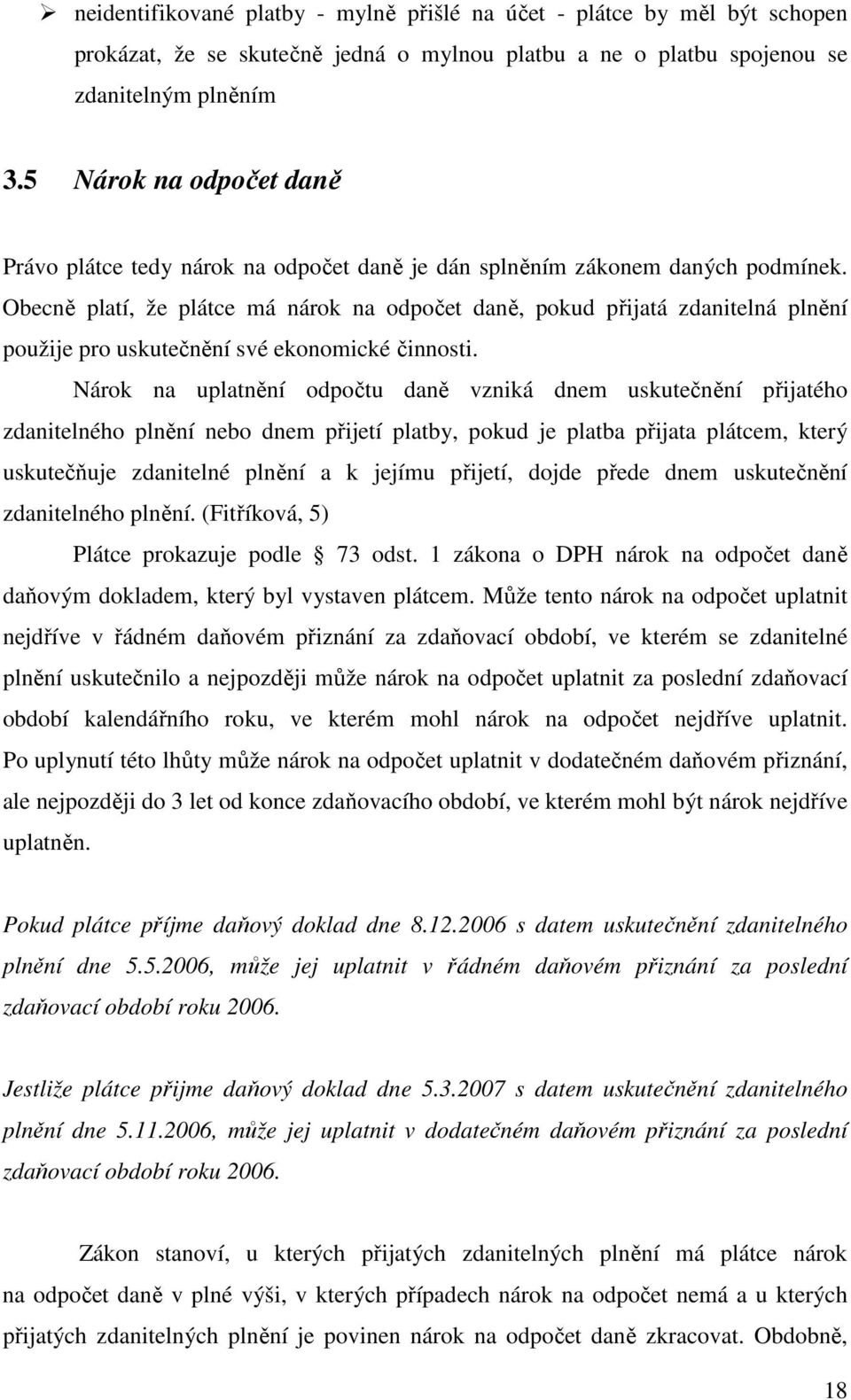 Obecně platí, že plátce má nárok na odpočet daně, pokud přijatá zdanitelná plnění použije pro uskutečnění své ekonomické činnosti.