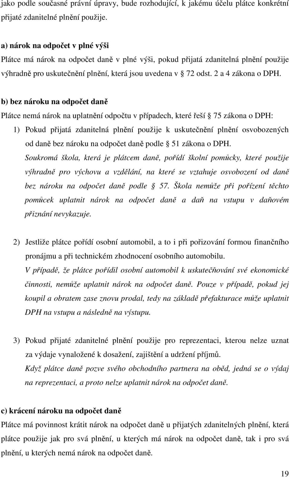 b) bez nároku na odpočet daně Plátce nemá nárok na uplatnění odpočtu v případech, které řeší 75 zákona o DPH: 1) Pokud přijatá zdanitelná plnění použije k uskutečnění plnění osvobozených od daně bez
