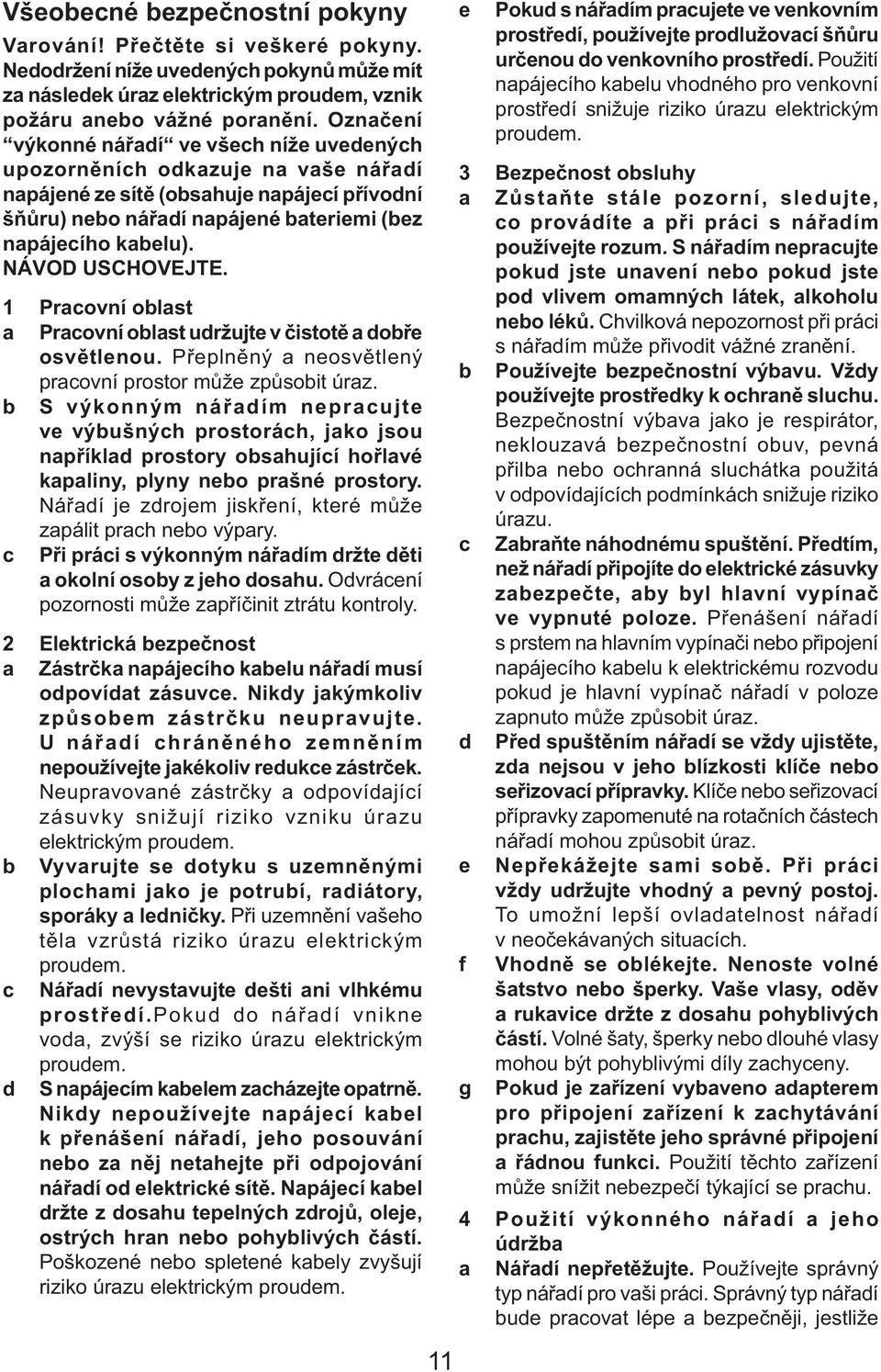 NÁVOD USCHOVEJTE. 1 Pracovní oblast a Pracovní oblast udržujte v čistotě a dobře osvětlenou. Přeplněný a neosvětlený pracovní prostor může způsobit úraz.