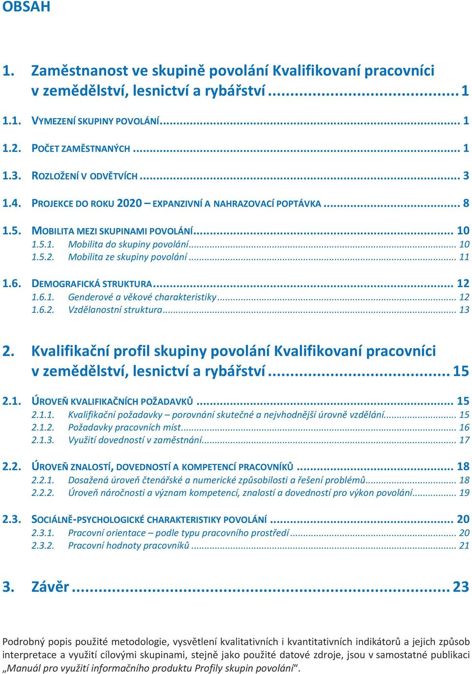 .. 11 1.6. DEMOGRAFICKÁ STRUKTURA... 12 1.6.1. Genderové a věkové charakteristiky... 12 1.6.2. Vzdělanostní struktura... 13 2.