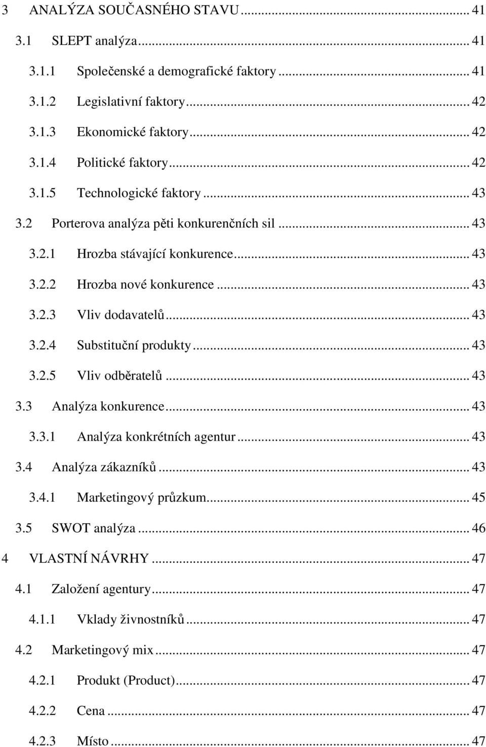 .. 43 3.2.5 Vliv odběratelů... 43 3.3 Analýza konkurence... 43 3.3.1 Analýza konkrétních agentur... 43 3.4 Analýza zákazníků... 43 3.4.1 Marketingový průzkum... 45 3.5 SWOT analýza.