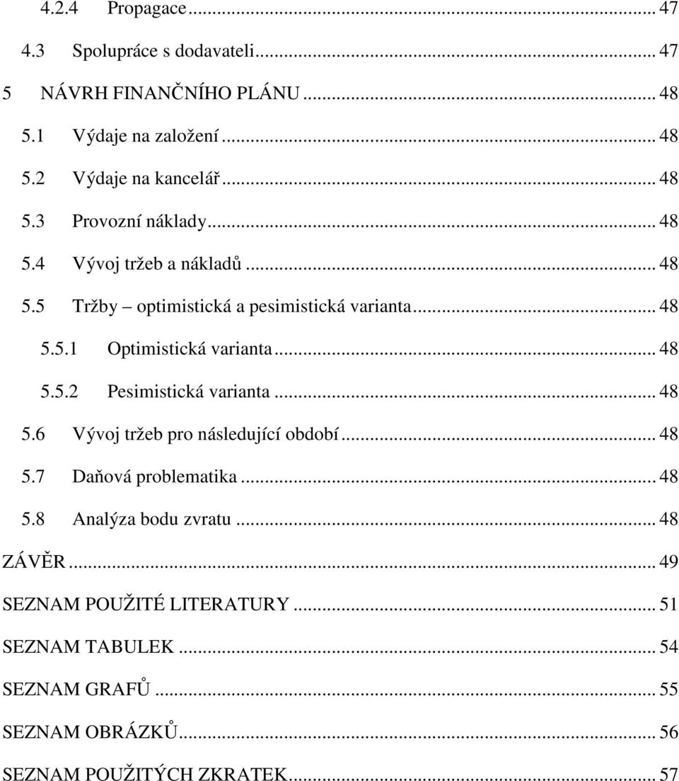 .. 48 5.5.2 Pesimistická varianta... 48 5.6 Vývoj tržeb pro následující období... 48 5.7 Daňová problematika... 48 5.8 Analýza bodu zvratu.