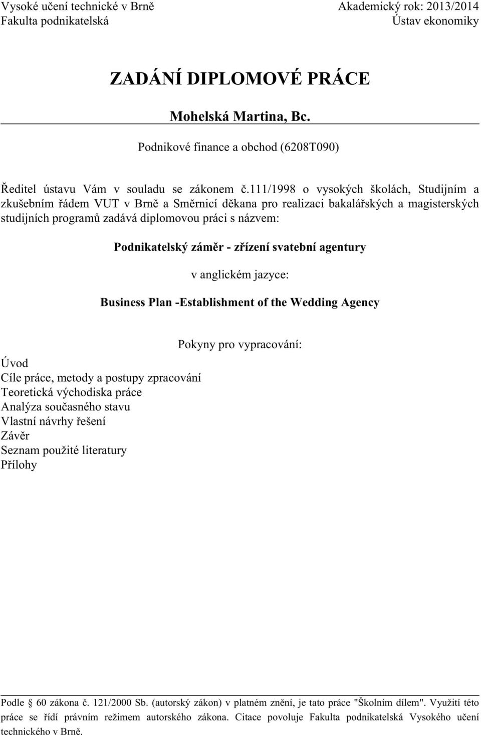 111/1998 o vysokých školách, Studijním a zkušebním řádem VUT v Brně a Směrnicí děkana pro realizaci bakalářských a magisterských studijních programů zadává diplomovou práci s názvem: Podnikatelský