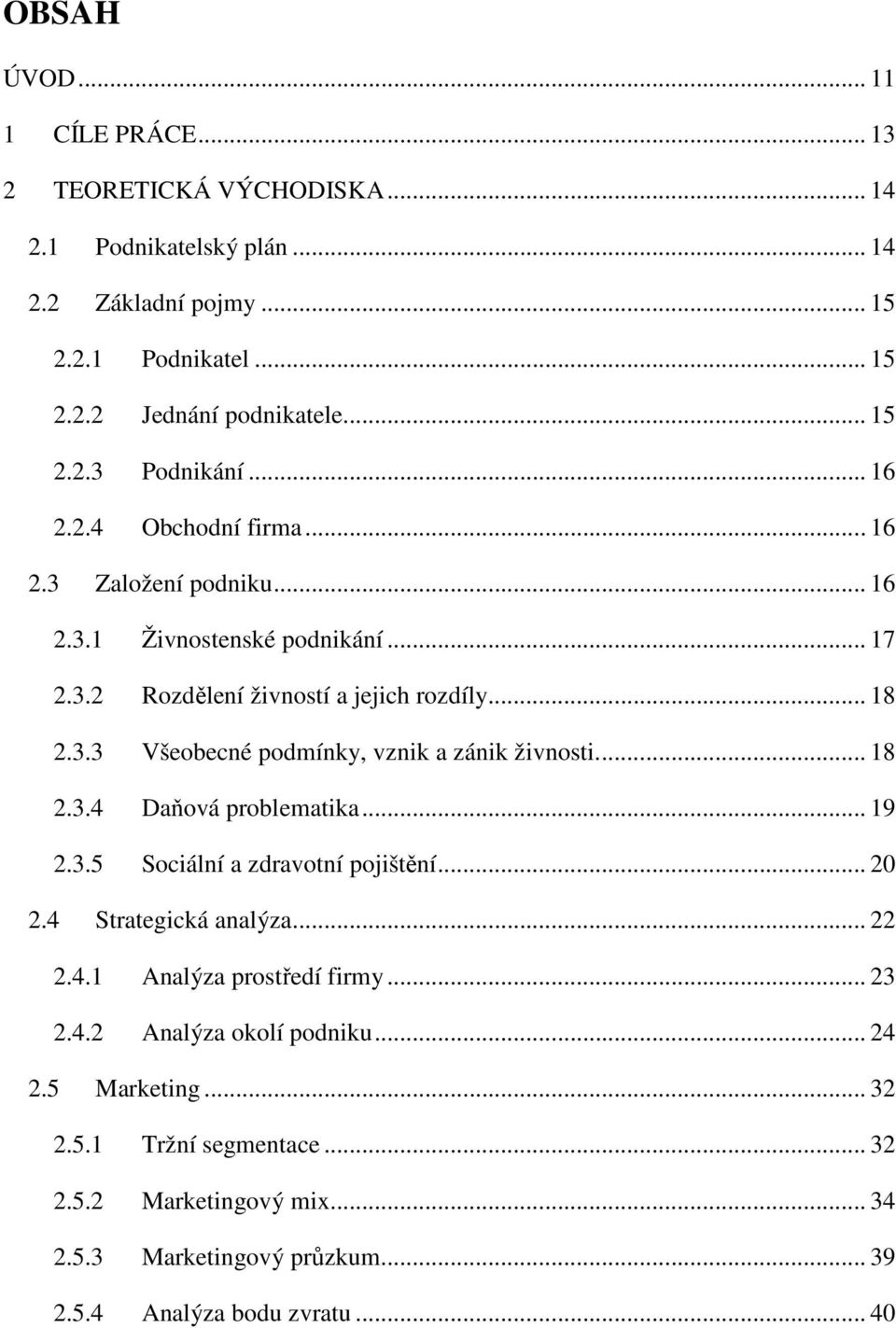 ... 18 2.3.4 Daňová problematika... 19 2.3.5 Sociální a zdravotní pojištění... 20 2.4 Strategická analýza... 22 2.4.1 Analýza prostředí firmy... 23 2.4.2 Analýza okolí podniku.