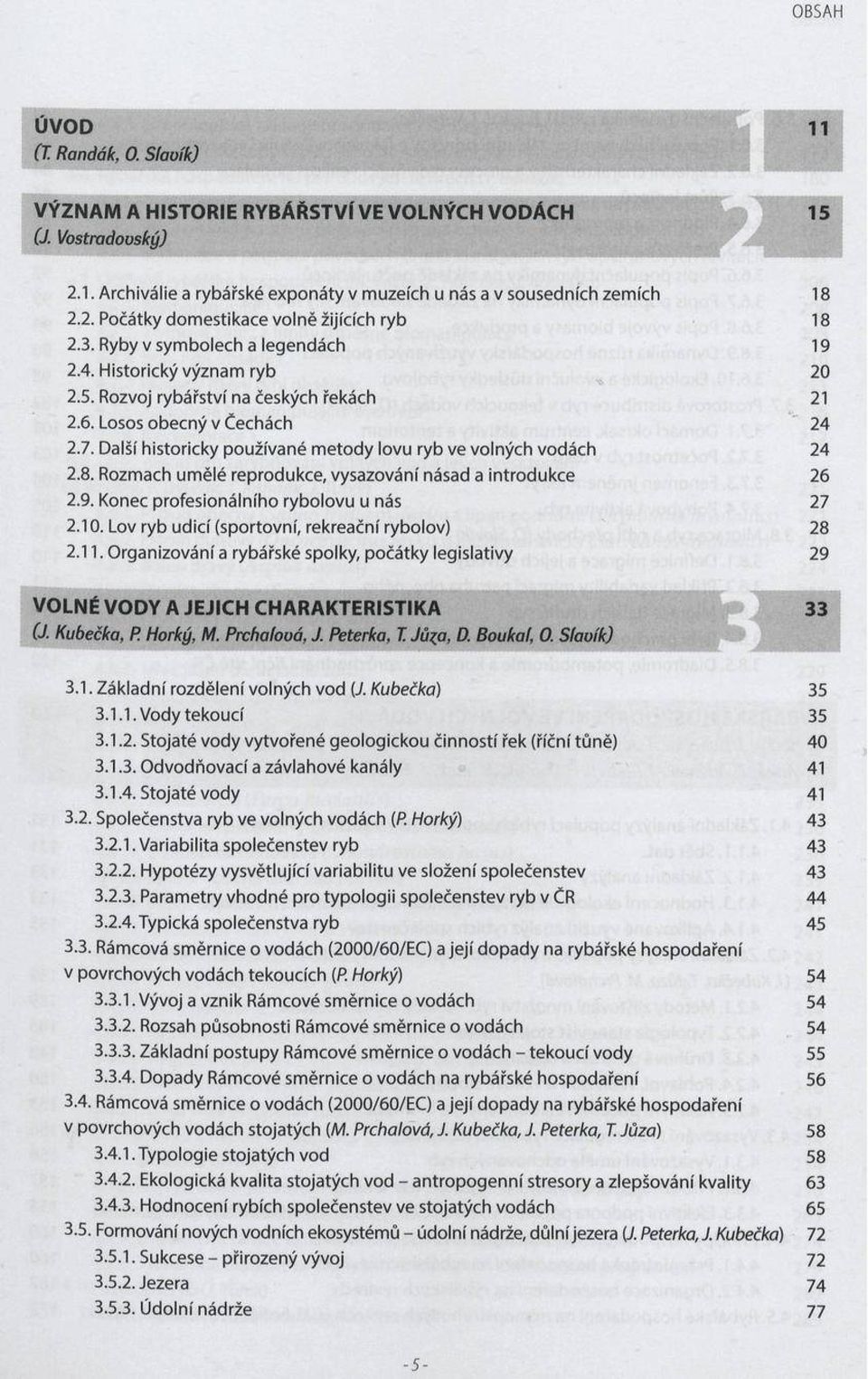 Další historicky používané m etody lovu ryb ve volných vodách 24 2.8. Rozmach umělé reprodukce, vysazování násad a introdukce 26 2.9. Konec profesionálního rybolovu u nás 27 2.10.