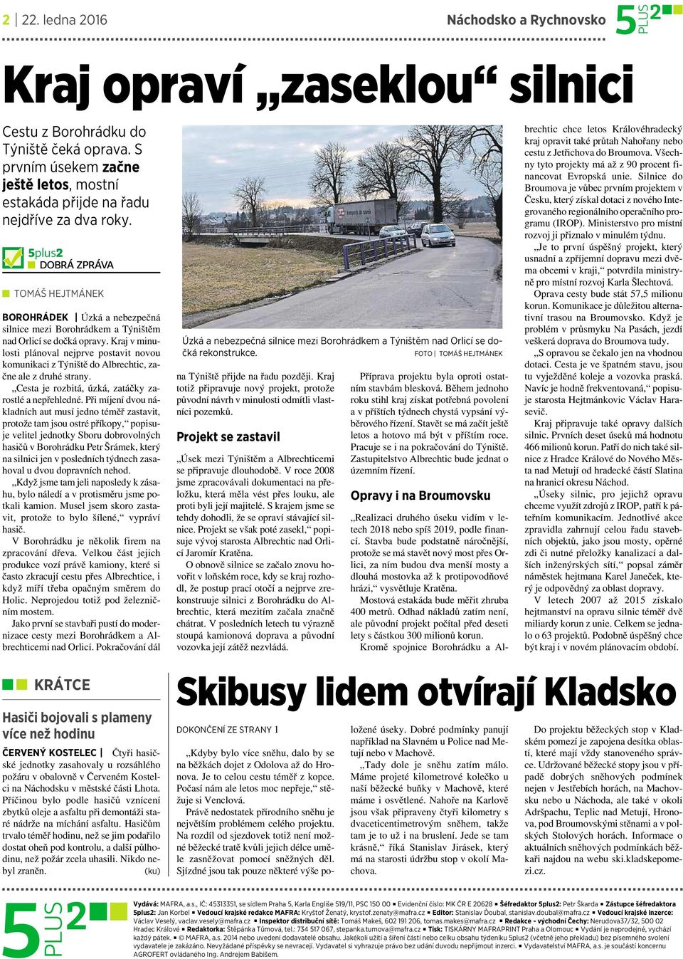Kraj vminulosti plánoval nejprve postavit novou komunikaci z Týniště do Albrechtic, začneale zdruhé strany. Cesta je rozbitá, úzká, zatáčky zarostléa nepřehledné.