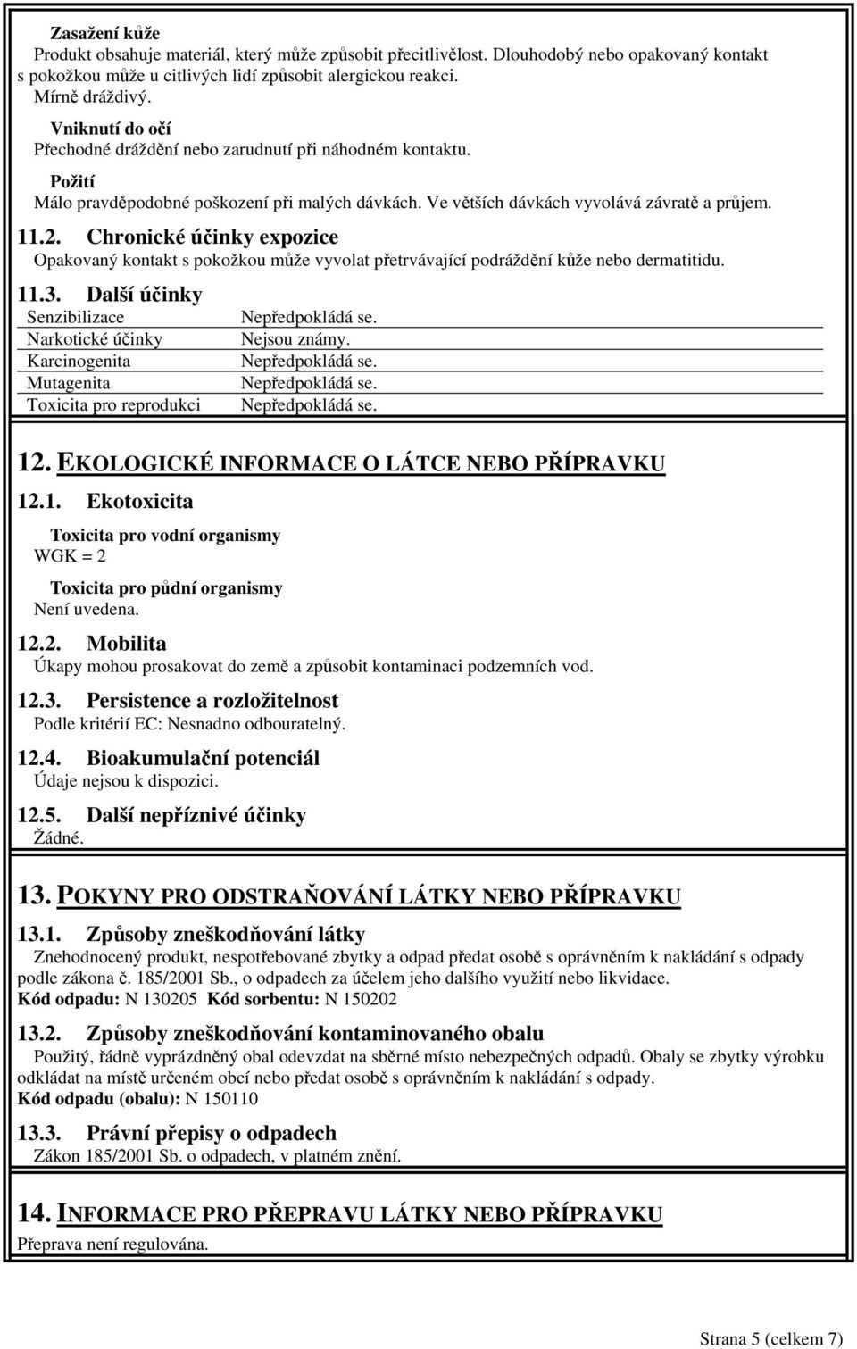 Chronické účinky expozice Opakovaný kontakt s pokožkou může vyvolat přetrvávající podráždění kůže nebo dermatitidu. 11.3.