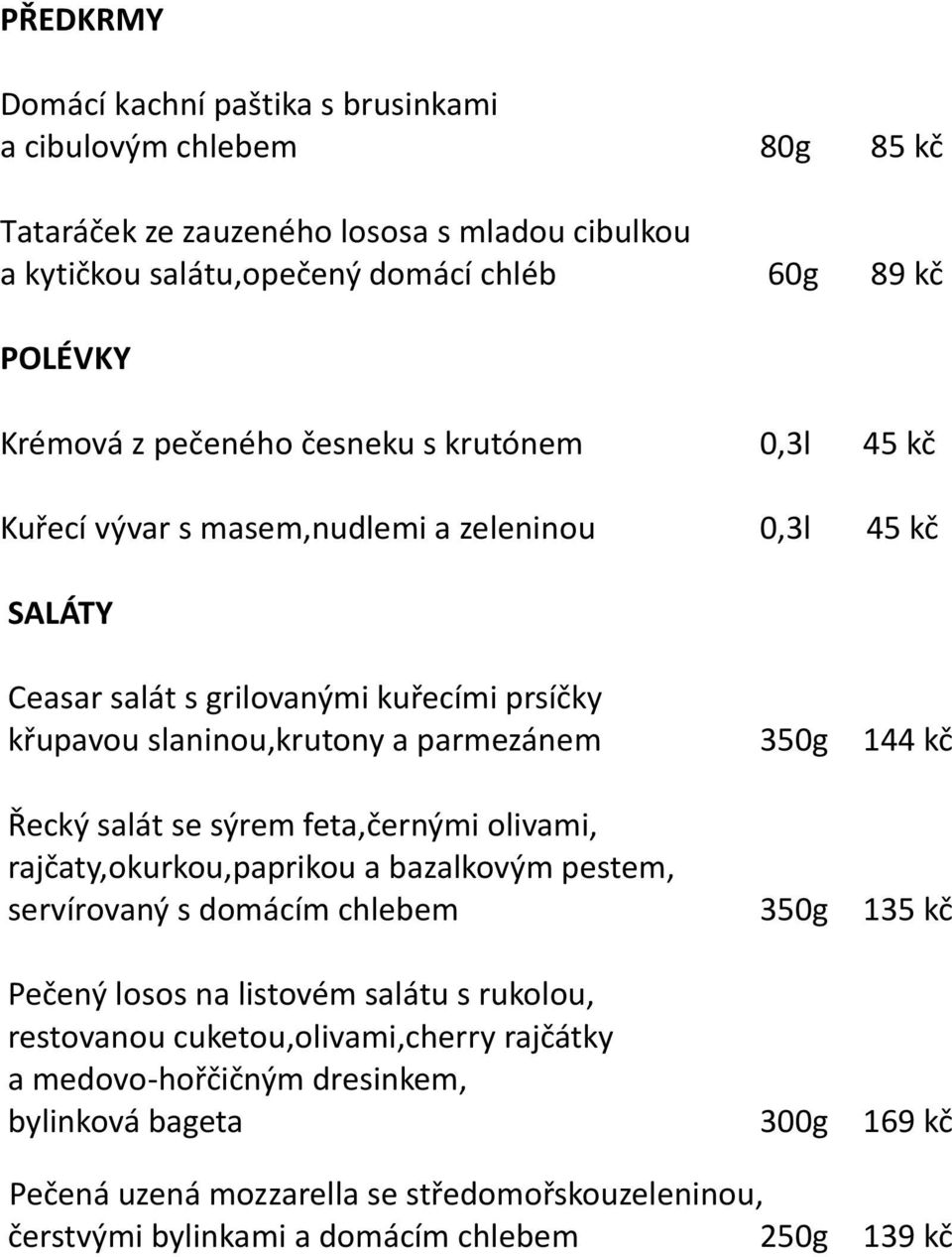 kč Řecký salát se sýrem feta,černými olivami, rajčaty,okurkou,paprikou a bazalkovým pestem, servírovaný s domácím chlebem 350g 135 kč Pečený losos na listovém salátu s rukolou, restovanou