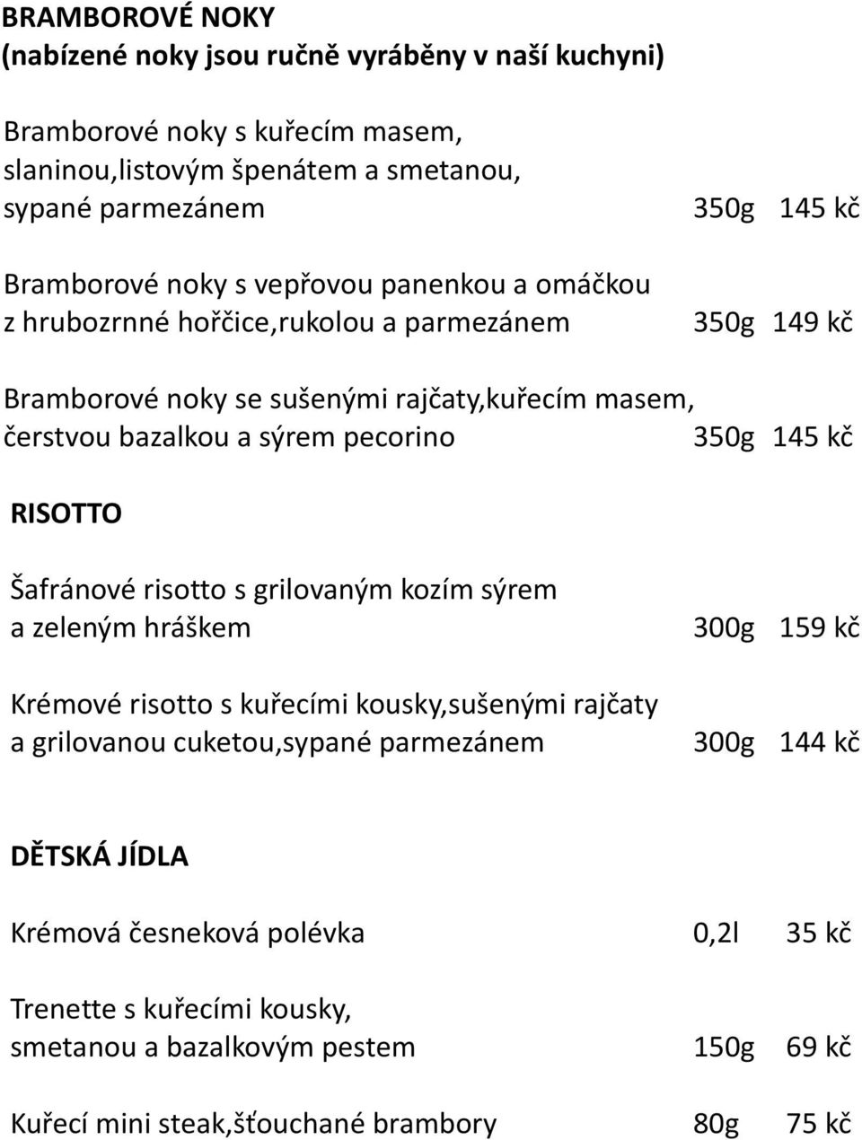 pecorino 350g 145 kč RISOTTO Šafránové risotto s grilovaným kozím sýrem a zeleným hráškem Krémové risotto s kuřecími kousky,sušenými rajčaty a grilovanou cuketou,sypané