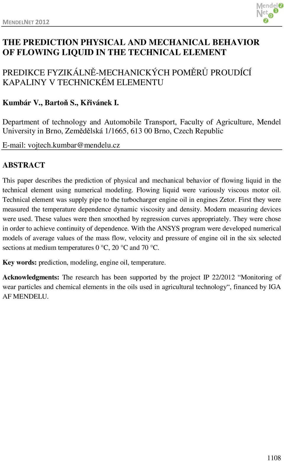 cz ABSTRACT This paper describes the prediction of physical and mechanical behavior of flowing liquid in the technical element using numerical modeling.