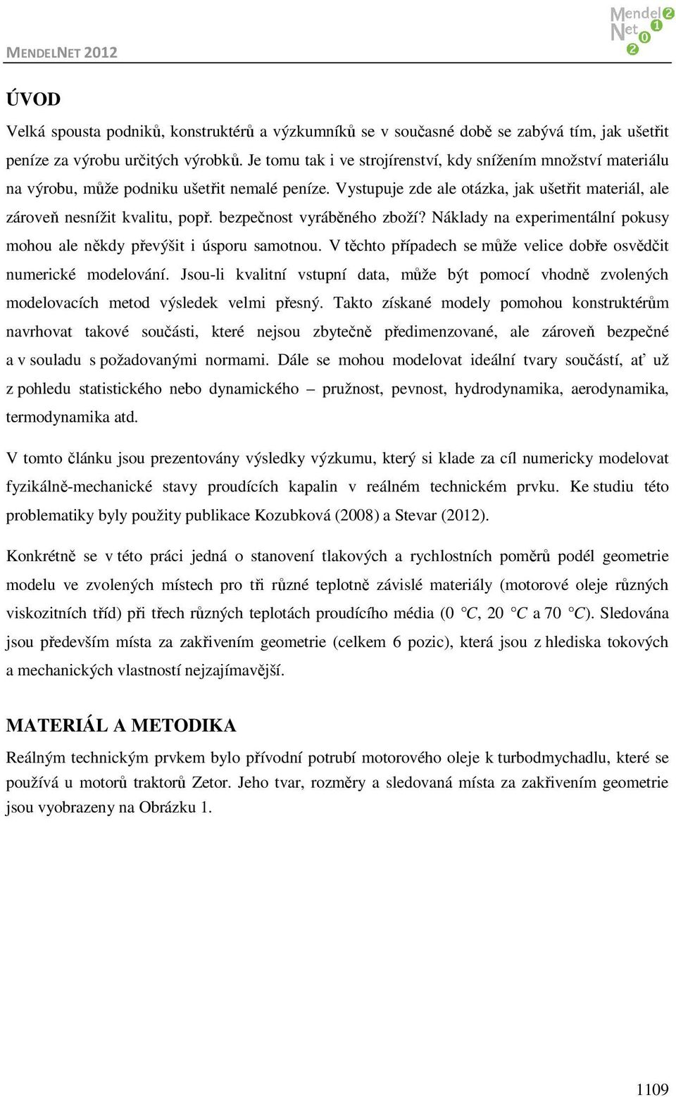 bezpečnost vyráběného zboží? Náklady na experimentální pokusy mohou ale někdy převýšit i úsporu samotnou. V těchto případech se může velice dobře osvědčit numerické modelování.