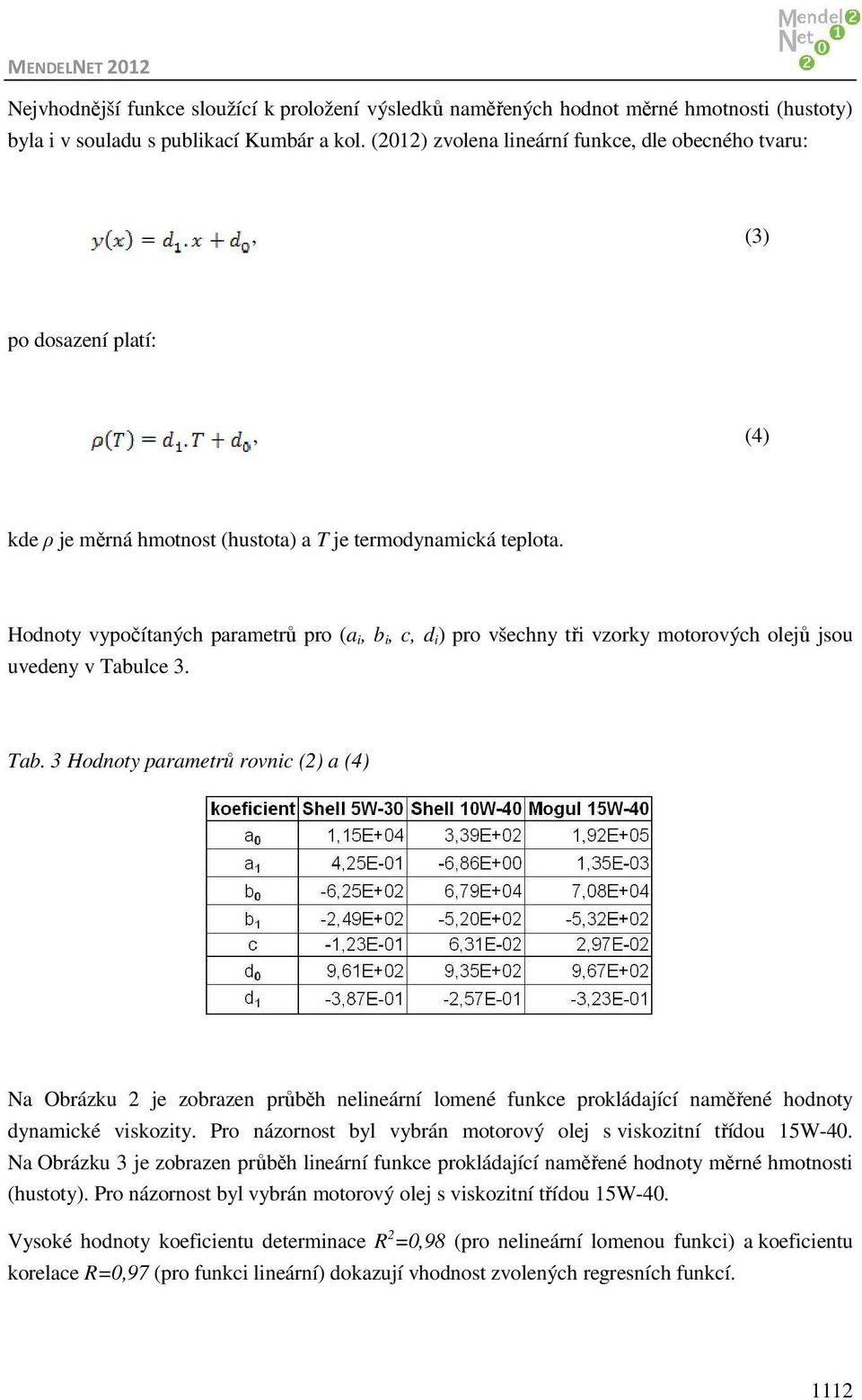 Hodnoty vypočítaných parametrů pro (a i, b i, c, d i) pro všechny tři vzorky motorových olejů jsou uvedeny v Tabu