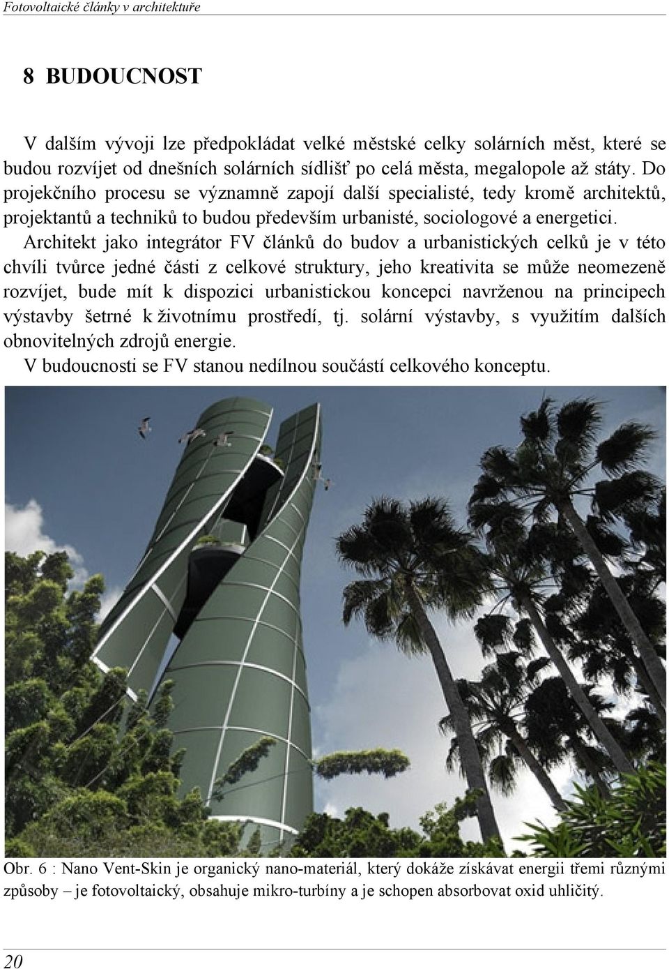 Architekt jako integrátor FV článků do budov a urbanistických celků je v této chvíli tvůrce jedné části z celkové struktury, jeho kreativita se může neomezeně rozvíjet, bude mít k dispozici