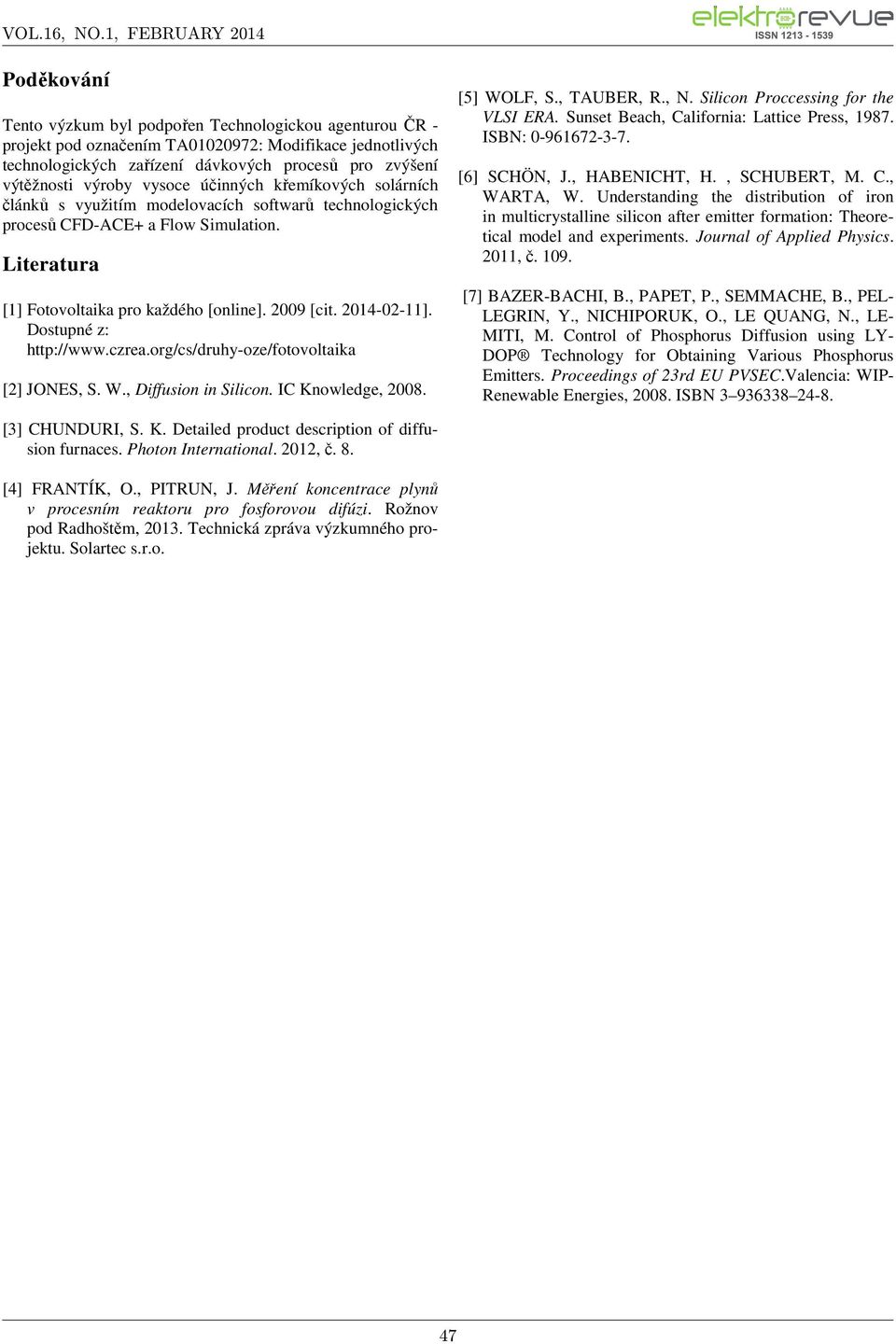 2014-02-11]. Dostupné z: http://www.czrea.org/cs/druhy-oze/fotovoltaika [2] JONES, S. W., Diffusion in Silicon. IC Knowledge, 2008. [5] WOLF, S., TAUBER, R., N. Silicon Proccessing for the VLSI ERA.