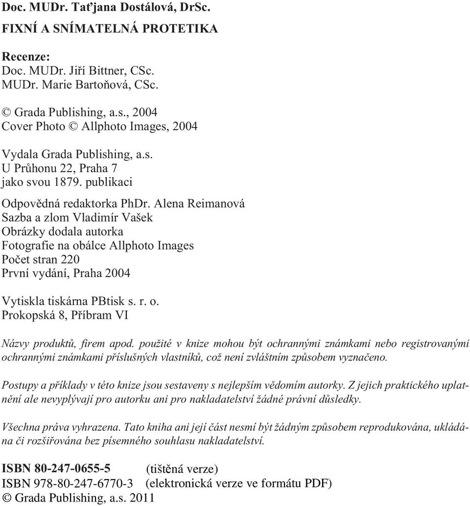 Alena Reimanová Sazba a zlom Vladimír Vašek Obrázky dodala autorka Fotografie na obálce Allphoto Images Poèet stran 220 První vydání, Praha 2004 Vytiskla tiskárna PBtisk s. r. o. Prokopská 8, Pøíbram VI Názvy produktù, firem apod.