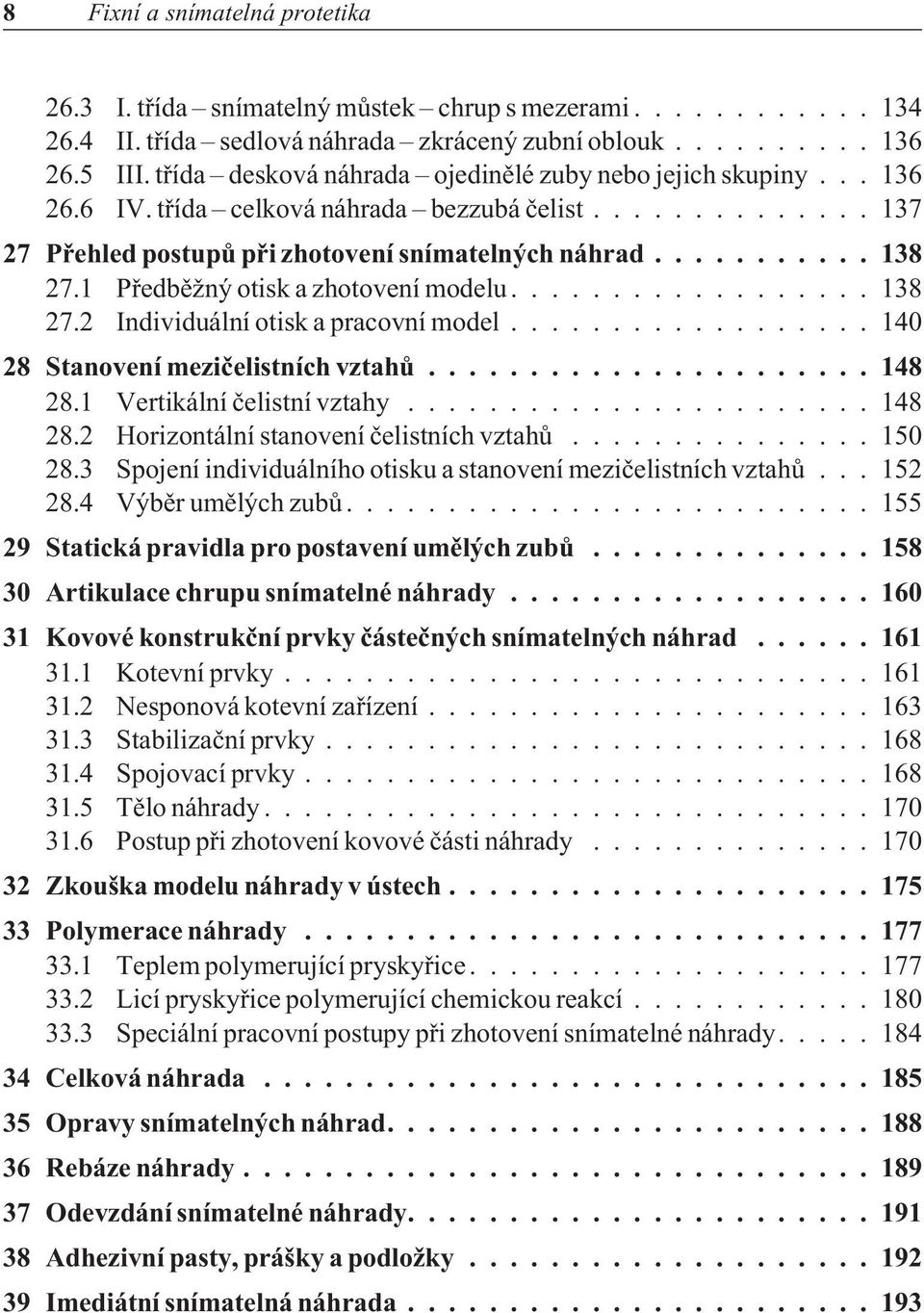 1 Pøedbìžný otisk a zhotovení modelu....138 27.2 Individuální otisk a pracovní model...140 28 Stanovení mezièelistních vztahù...148 28.1 Vertikální èelistní vztahy...148 28.2 Horizontální stanovení èelistních vztahù.