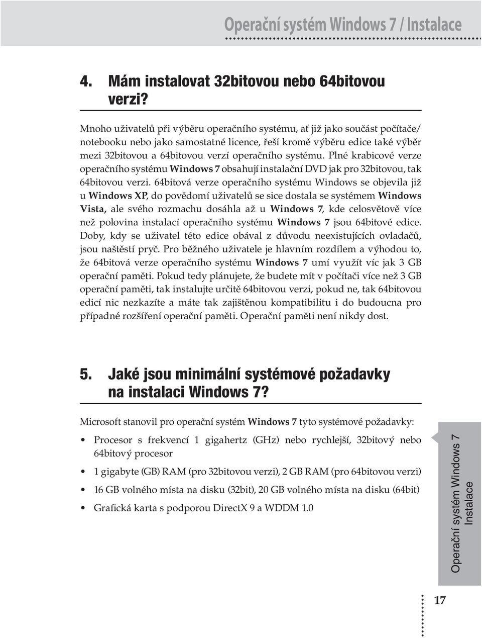 systému. Plné krabicové verze operačního systému Windows 7 obsahují instalační DVD jak pro 32bitovou, tak 64bitovou verzi.