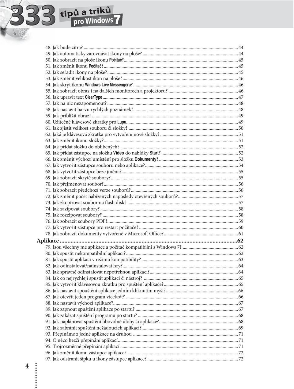 Jak upravit text ClearType...47 57. Jak na nic nezapomenout?...48 58. Jak nastavit barvu rychlých poznámek?...48 59. Jak přiblížit obraz?...49 60. Užitečné klávesové zkratky pro Lupu...49 61.