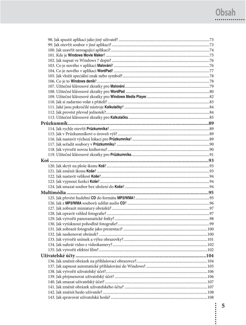 ...78 107. Užitečné klávesové zkratky pro Malování...79 108. Užitečné klávesové zkratky pro WordPad...80 109. Užitečné klávesové zkratky pro Windows Media Player...82 110.