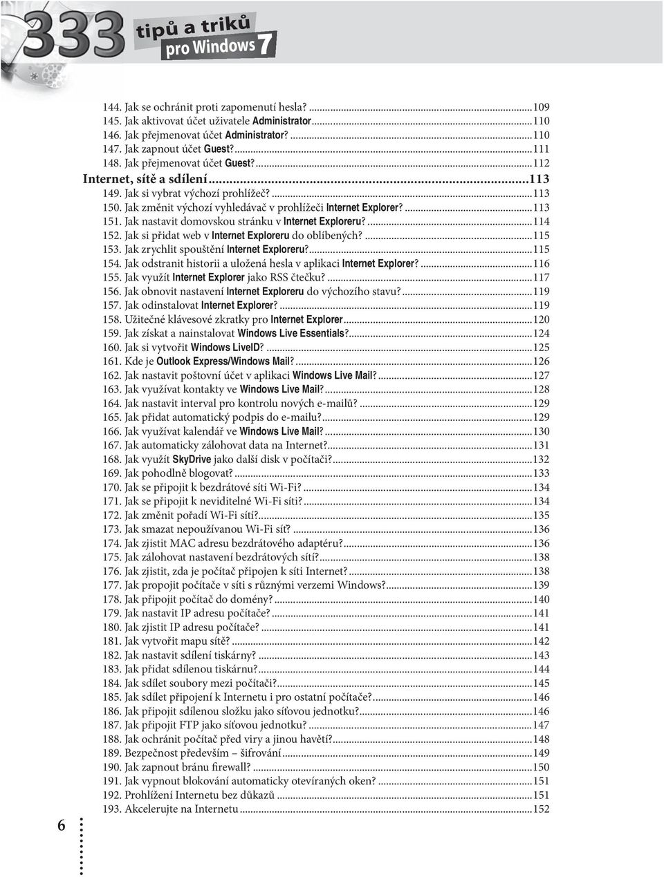 Jak změnit výchozí vyhledávač v prohlížeči Internet Explorer?...113 151. Jak nastavit domovskou stránku v Internet Exploreru?...114 152. Jak si přidat web v Internet Exploreru do oblíbených?...115 153.