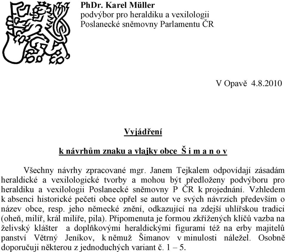 Vzhledem k absenci historické pečeti obce opřel se autor ve svých návrzích především o název obce, resp. jeho německé znění, odkazující na zdejší uhlířskou tradici (oheň, milíř, král milíře, pila).