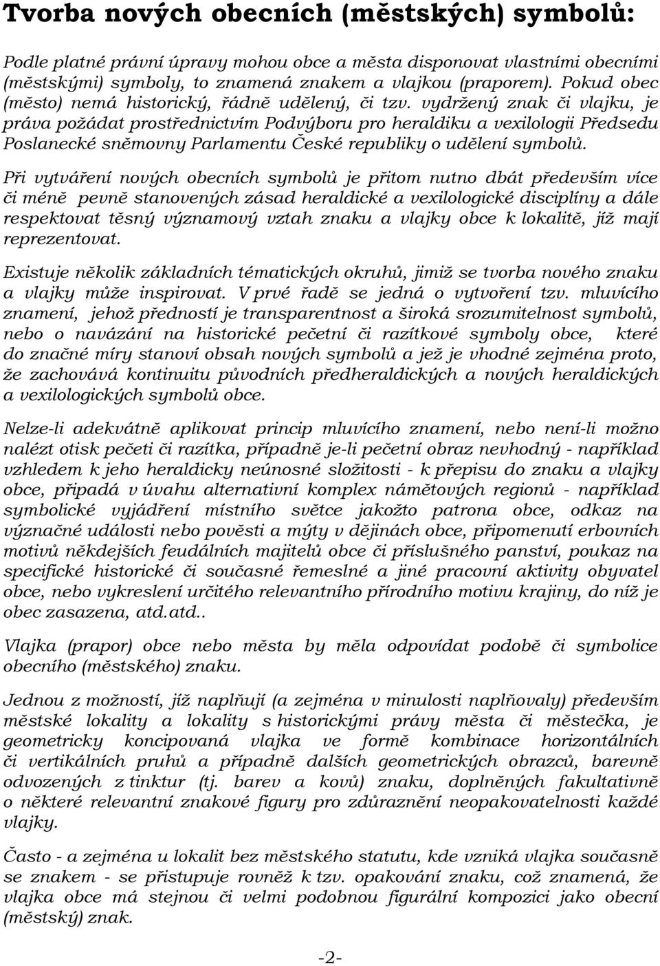 vydržený znak či vlajku, je práva požádat prostřednictvím Podvýboru pro heraldiku a vexilologii Předsedu Poslanecké sněmovny Parlamentu České republiky o udělení symbolů.