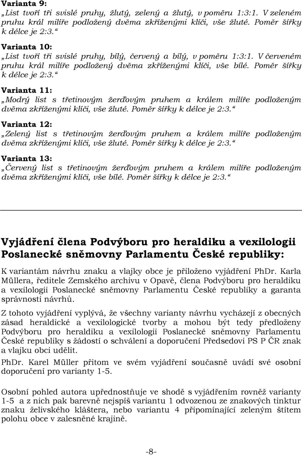 Varianta 11: Modrý list s třetinovým žerďovým pruhem a králem milíře podloženým dvěma zkříženými klíči, vše žluté. Poměr šířky k délce je 2:3.