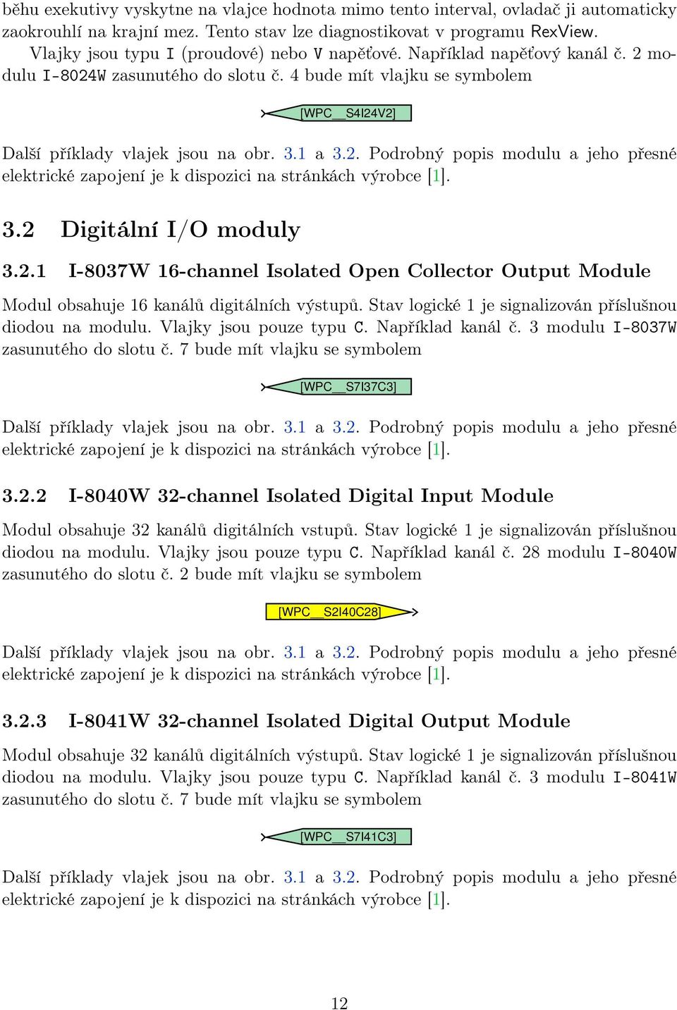 Stav logické 1 je signalizován příslušnou diodou na modulu. Vlajky jsou pouze typu C. Například kanál č. 3 modulu I-8037W zasunutého do slotu č. 7 bude mít vlajku se symbolem [WPC S7I37C3] 3.2.