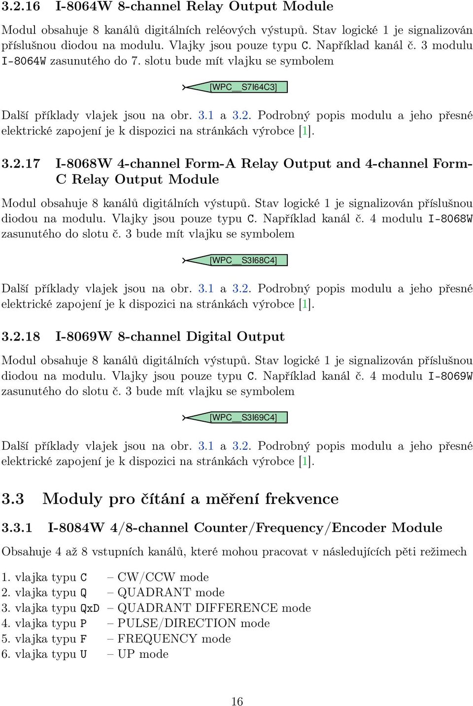 17 I-8068W 4-channel Form-A Relay Output and 4-channel Form- C Relay Output Module Modul obsahuje 8 kanálů digitálních výstupů. Stav logické 1 je signalizován příslušnou diodou na modulu.