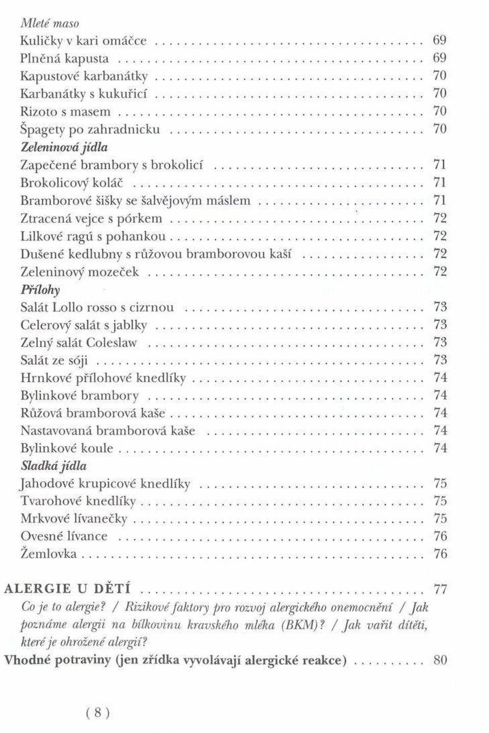 .. 72 Lilkové ragú s p o h a n k o u... 72 D ušené kedlubny s růžovou bram borovou kaší... 72 Zeleninový m o z e č e k... 72 Přílohy Salát Lollo rosso s cizrnou... 73 Celerový salát s j a b l k y.