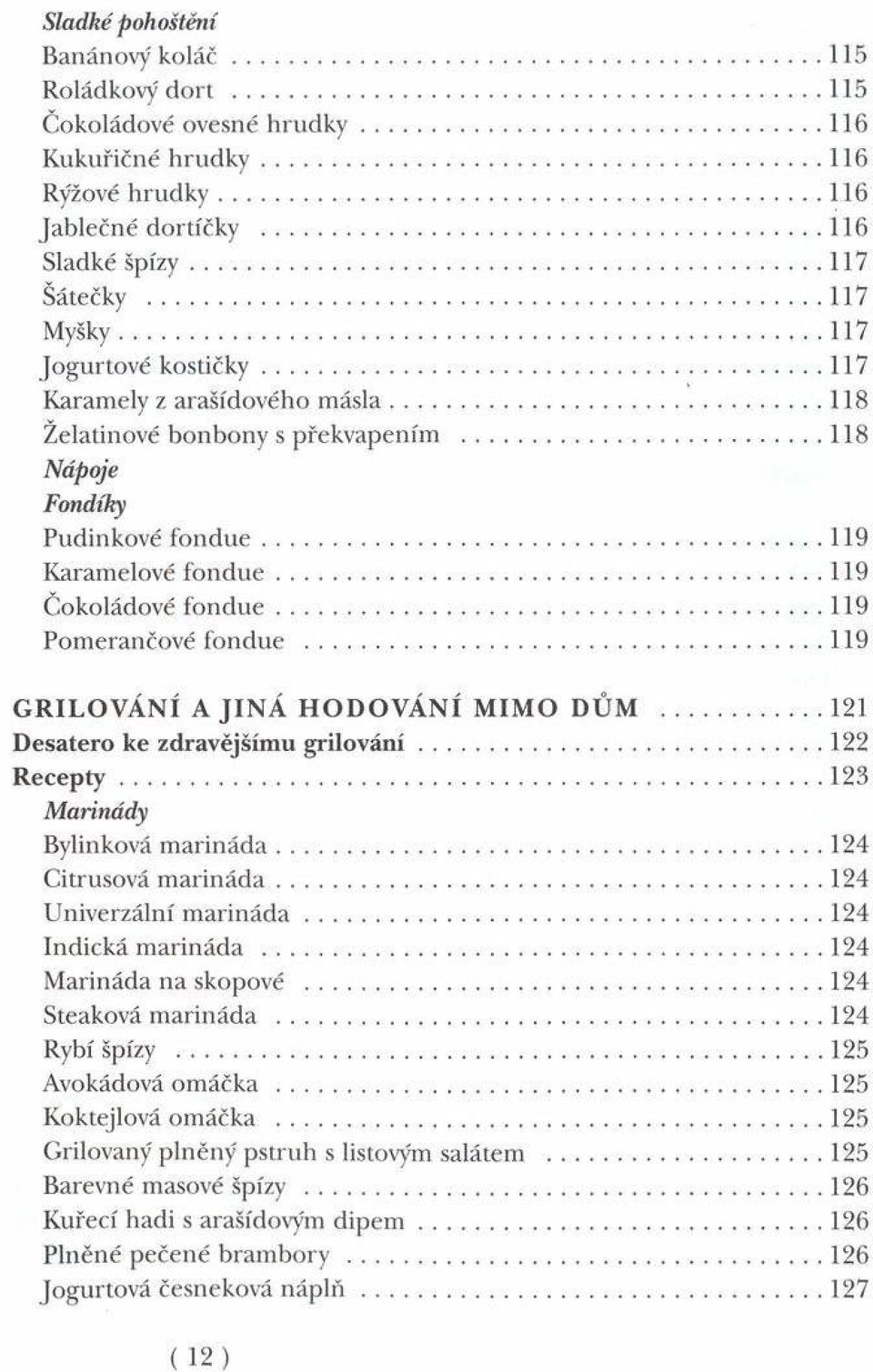 ..119 K aram elové f o n d u e... 119 Č okoládové f o n d u e... 119 P om erančové fo n d u e... 119 G R IL O V Á N Í A J IN Á H O D O V Á N Í M IM O D Ů M.