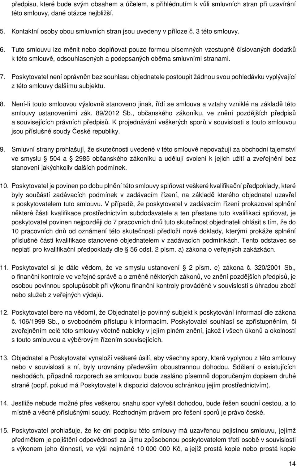 Poskytovatel není oprávněn bez souhlasu objednatele postoupit žádnou svou pohledávku vyplývající z této smlouvy dalšímu subjektu. 8.