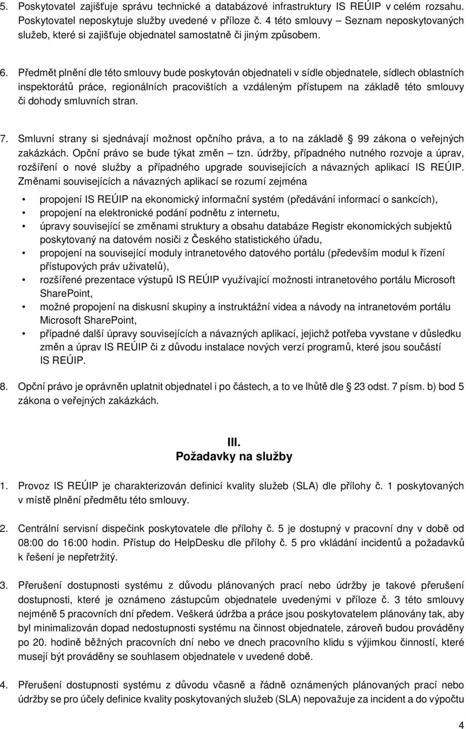 Předmět plnění dle této smlouvy bude poskytován objednateli v sídle objednatele, sídlech oblastních inspektorátů práce, regionálních pracovištích a vzdáleným přístupem na základě této smlouvy či