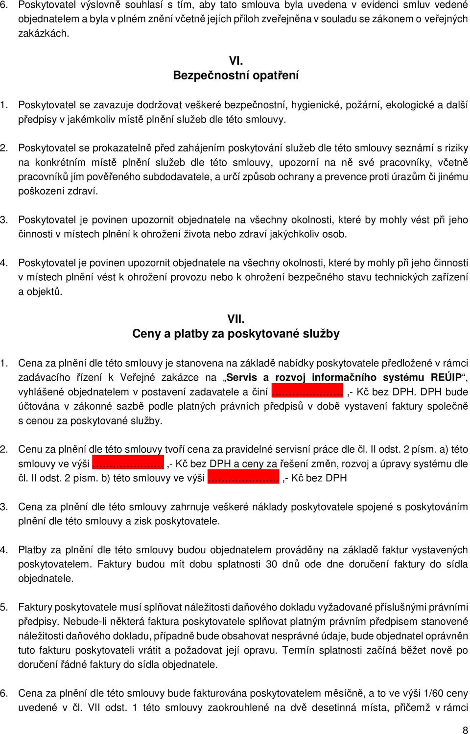 Poskytovatel se prokazatelně před zahájením poskytování služeb dle této smlouvy seznámí s riziky na konkrétním místě plnění služeb dle této smlouvy, upozorní na ně své pracovníky, včetně pracovníků