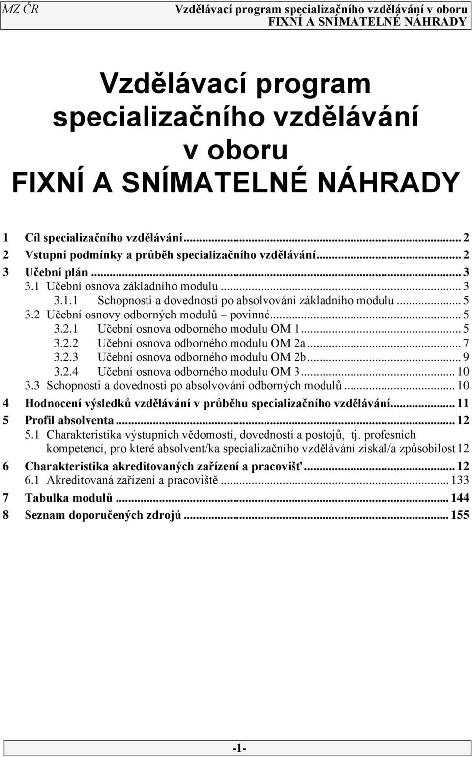 .. 5 3.2.2 Učební osnova odborného modulu OM 2a... 7 3.2.3 Učební osnova odborného modulu OM 2b... 9 3.2. Učební osnova odborného modulu OM 3... 10 3.