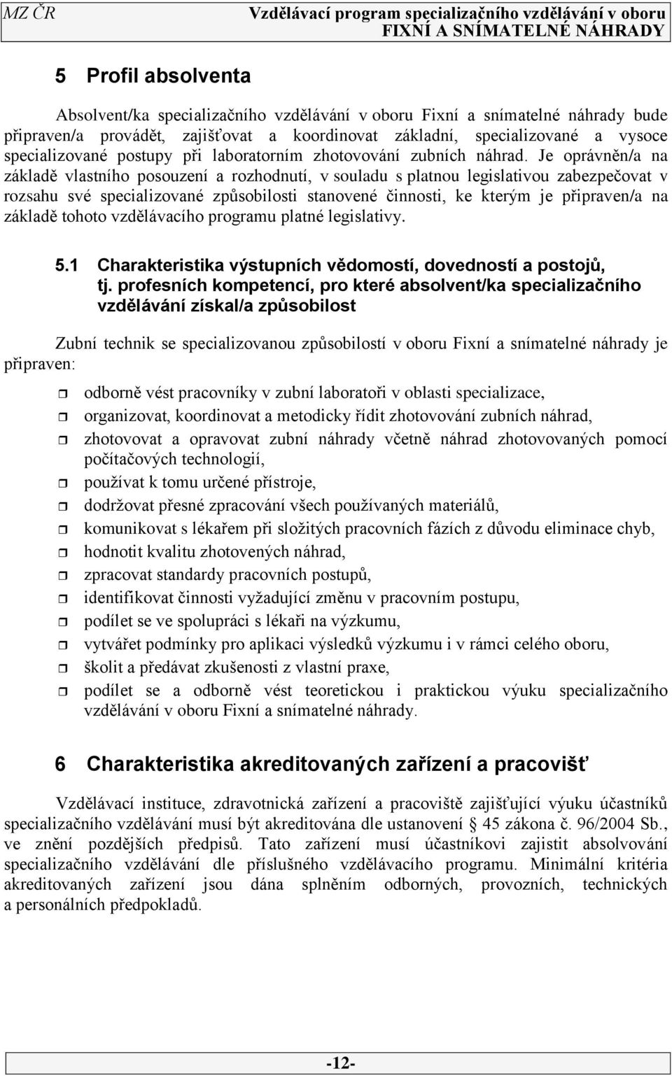 Je oprávněn/a na základě vlastního posouzení a rozhodnutí, v souladu s platnou legislativou zabezpečovat v rozsahu své specializované způsobilosti stanovené činnosti, ke kterým je připraven/a na