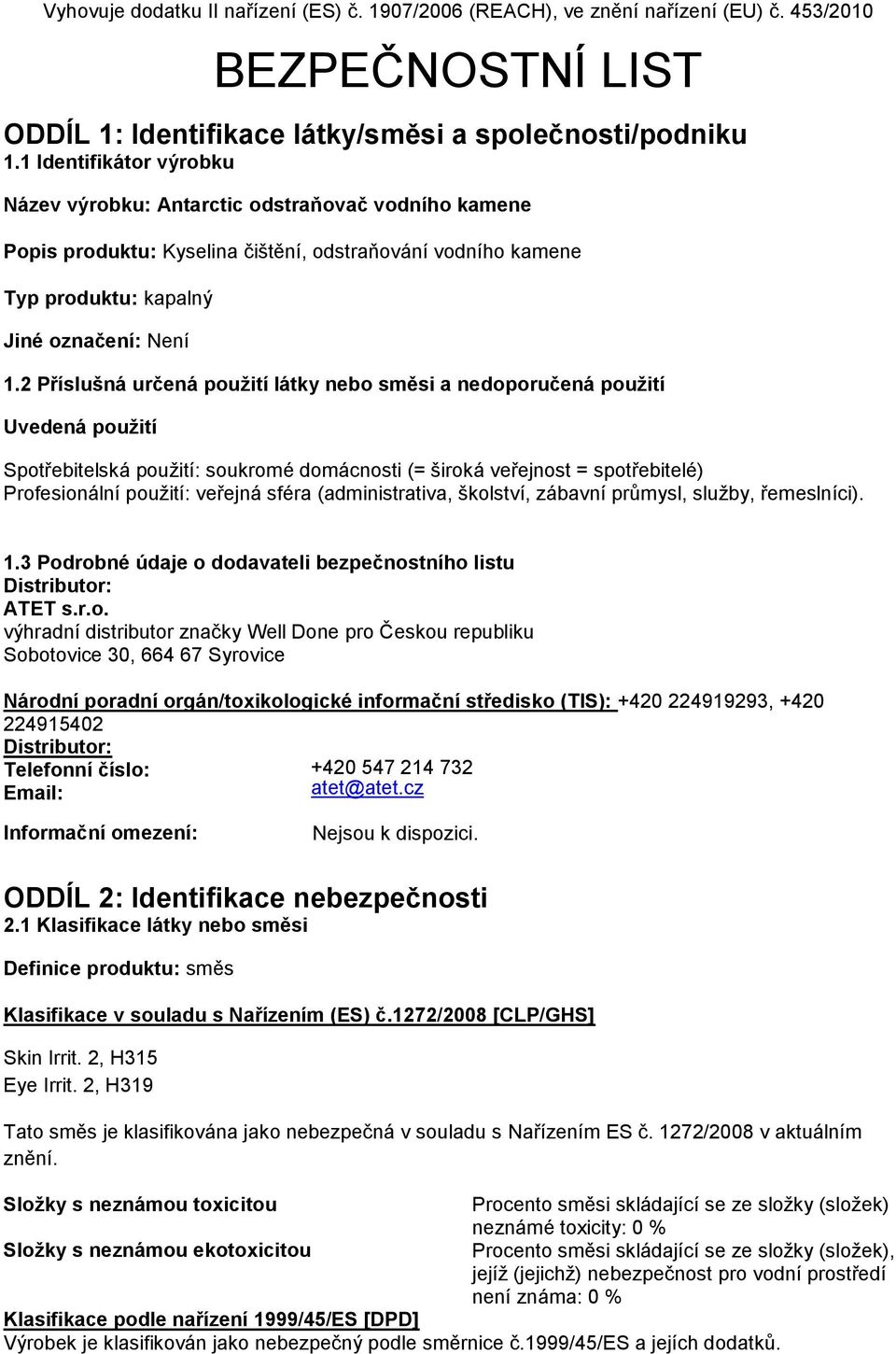2 Příslušná určená použití látky nebo směsi a nedoporučená použití Uvedená použití Spotřebitelská použití: soukromé domácnosti (= široká veřejnost = spotřebitelé) Profesionální použití: veřejná sféra