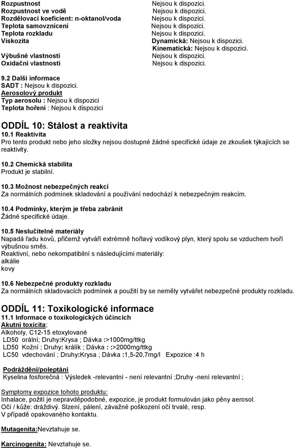 1 Reaktivita Pro tento produkt nebo jeho složky nejsou dostupné žádné specifické údaje ze zkoušek týkajících se reaktivity. 10.