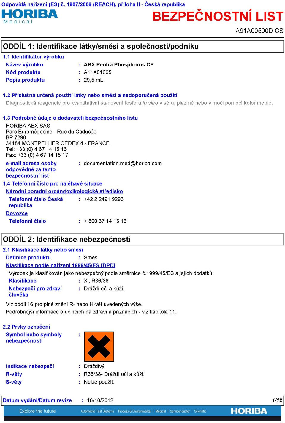 3 Podrobné údaje o dodavateli bezpečnostního listu HORIBA ABX SAS Parc Euromédecine - Rue du Caducée BP 7290 34184 MONTPELLIER CEDEX 4 - FRANCE Tel +33 (0) 4 67 14 15 16 Fax +33 (0) 4 67 14 15 17