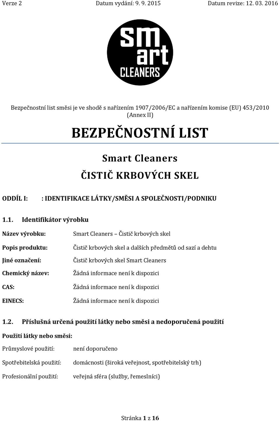 1. Identifikátor výrobku Název výrobku: Popis produktu: Jiné označení: Chemický název: CAS: EINECS: Smart Cleaners Čistič krbových skel Čistič krbových skel a dalších předmětů od sazí a dehtu Čistič