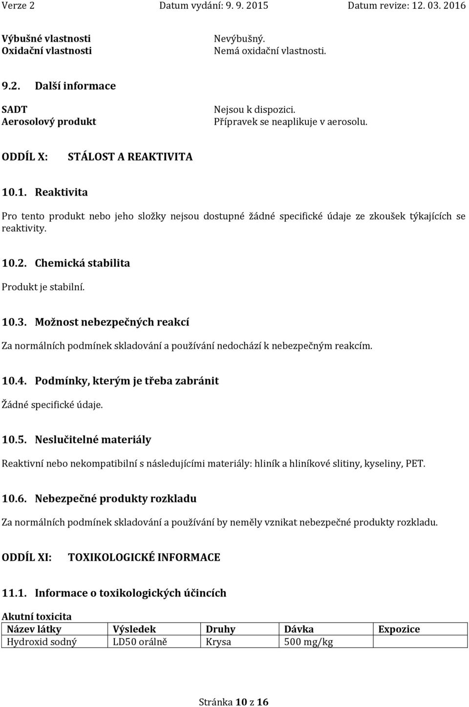 Možnost nebezpečných reakcí Za normálních podmínek skladování a používání nedochází k nebezpečným reakcím. 10.4. Podmínky, kterým je třeba zabránit Žádné specifické údaje. 10.5.